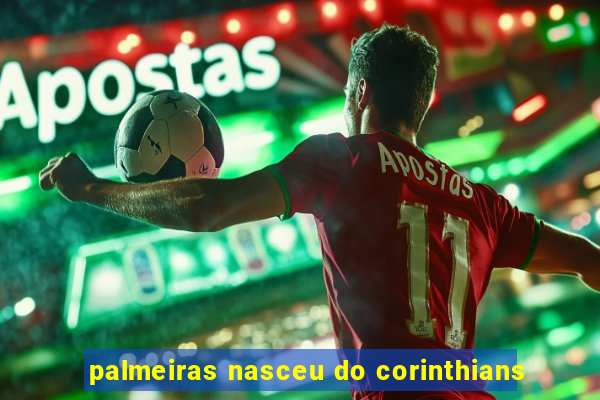 palmeiras nasceu do corinthians